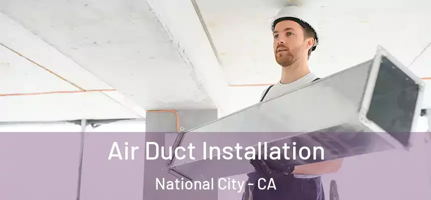  Air Duct Installation National City - CA