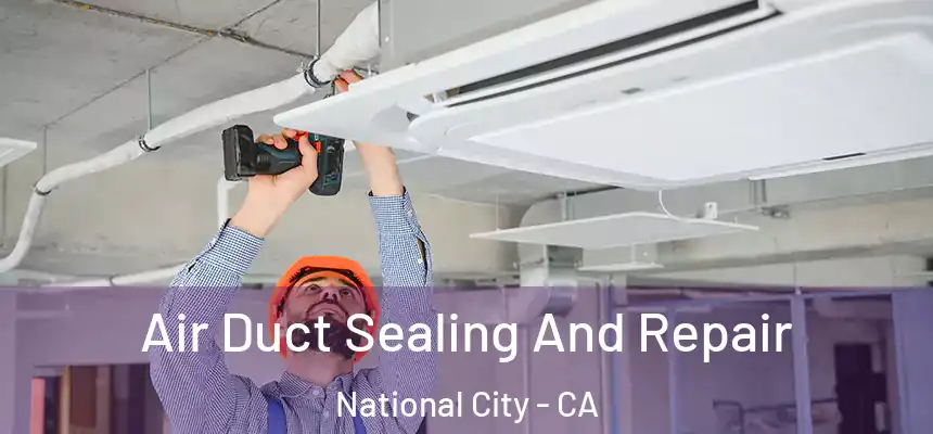  Air Duct Sealing And Repair National City - CA