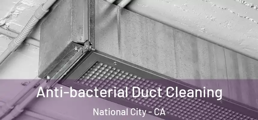  Anti-bacterial Duct Cleaning National City - CA