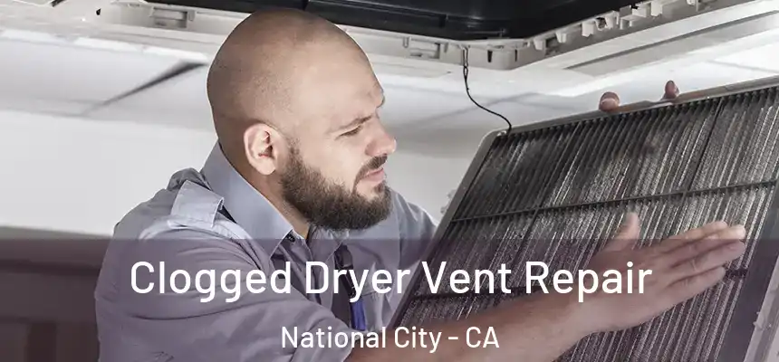 Clogged Dryer Vent Repair National City - CA