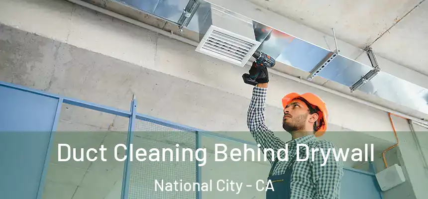  Duct Cleaning Behind Drywall National City - CA