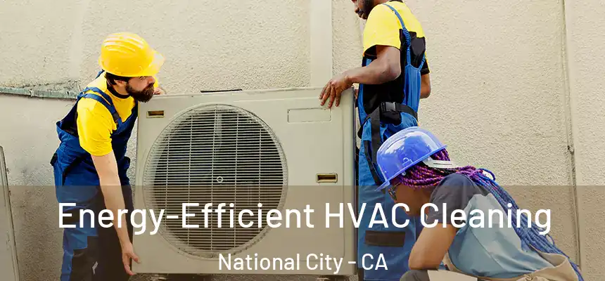  Energy-Efficient HVAC Cleaning National City - CA