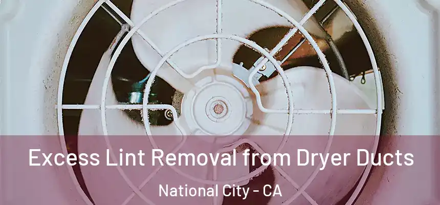  Excess Lint Removal from Dryer Ducts National City - CA