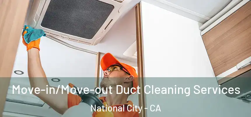  Move-in/Move-out Duct Cleaning Services National City - CA