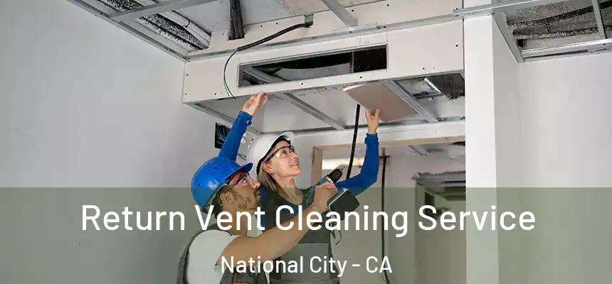  Return Vent Cleaning Service National City - CA