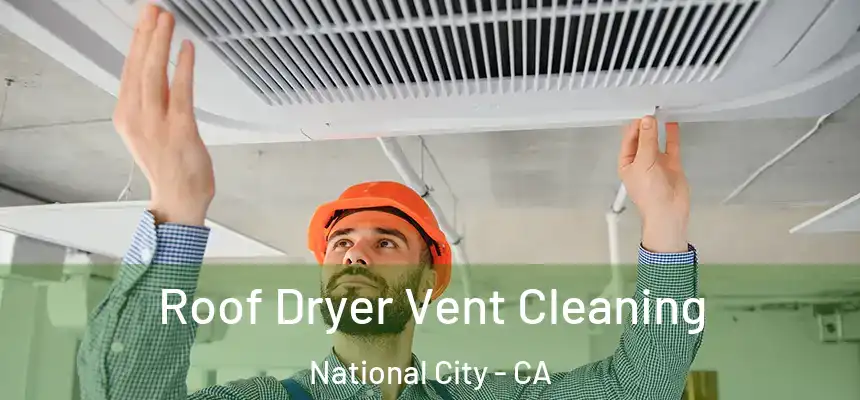  Roof Dryer Vent Cleaning National City - CA