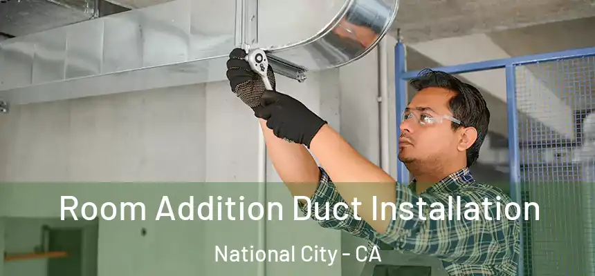  Room Addition Duct Installation National City - CA